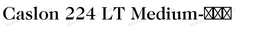 Caslon 224 LT Medium字体转换 Caslon 224 LT Medium字体转换